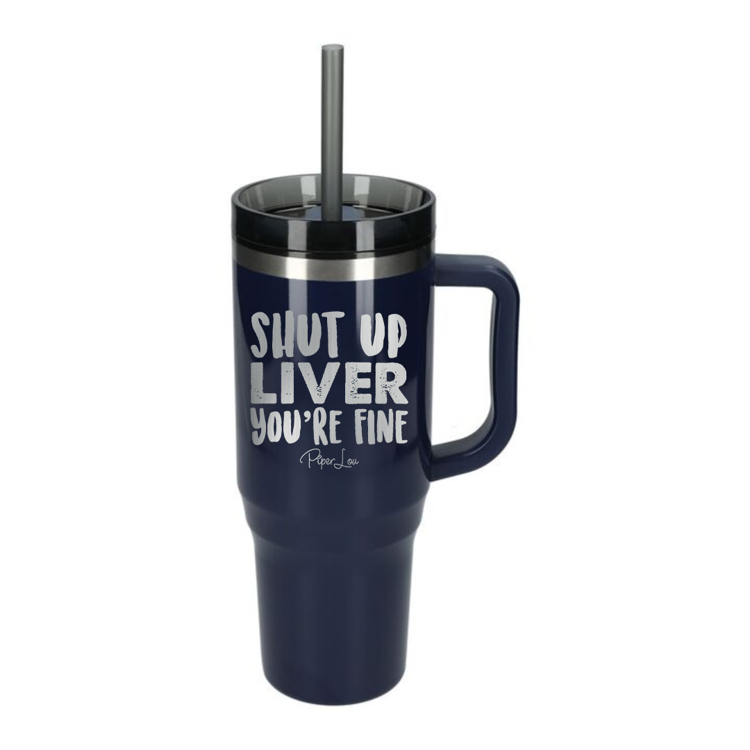 Shut Up Liver You're Fine - 40oz Traveler Lite Tumbler + Straw