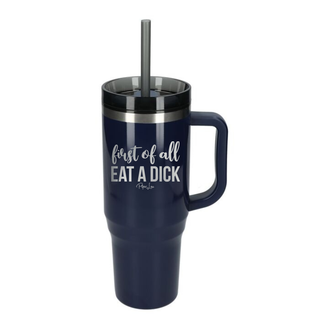First Of All Eat A Dick - 40oz Traveler Lite Tumbler + Straw