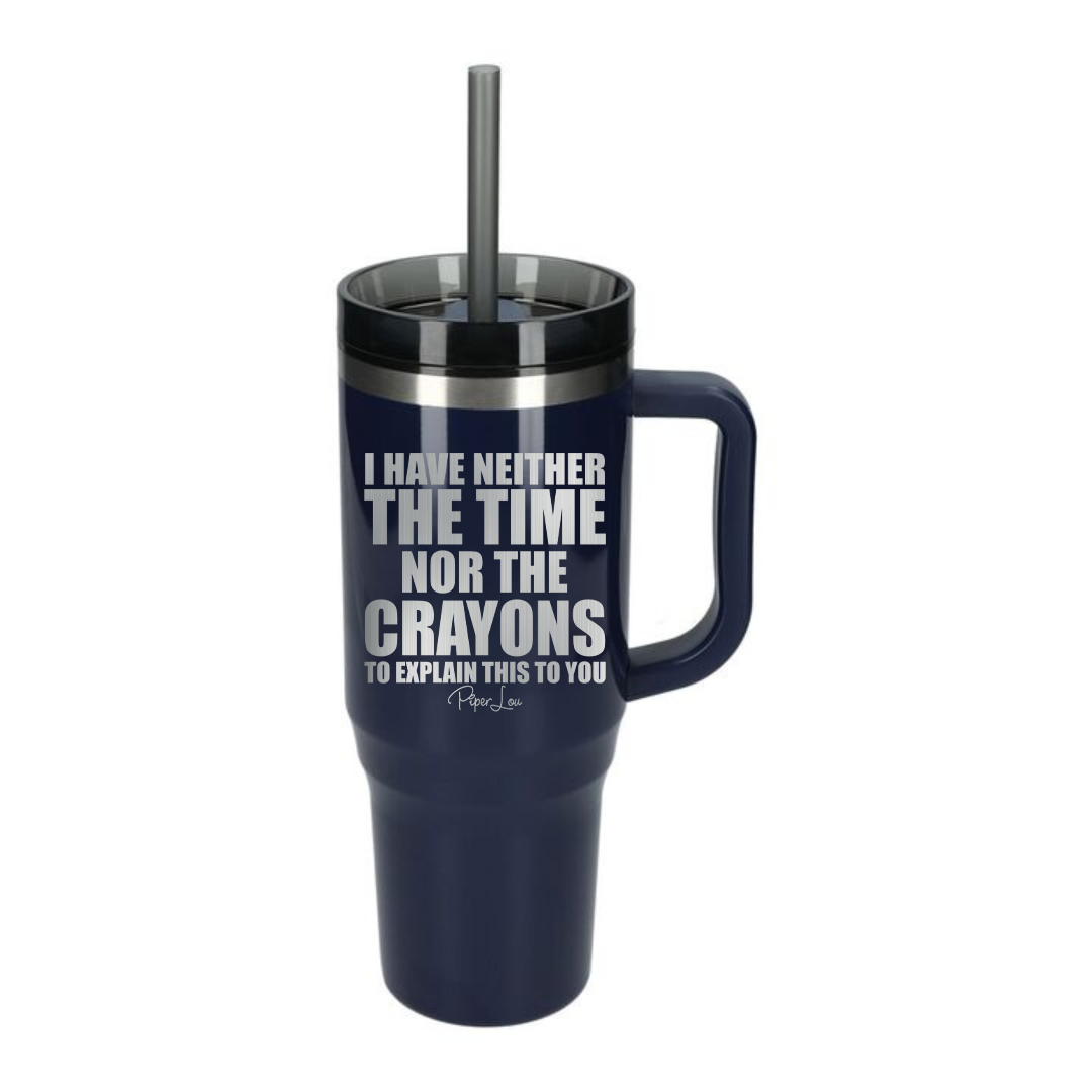 I Have Neither The Time Nor The Crayons - 40oz Traveler Lite Tumbler + Straw