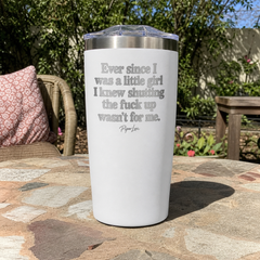 Ever Since I Was A Little Girl I Knew Shutting The F*ck Up Wasn't For Me — 20oz Engraved Adventure Tumbler — lifestyle hero