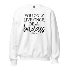 You Only Live Once Be A Badass - Crewneck Sweatshirt