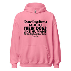 Some Dog Moms Talk To Their Dogs Like Humans - Graphic Hoodie