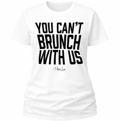 You Cant Brunch With Us - Classic Tee