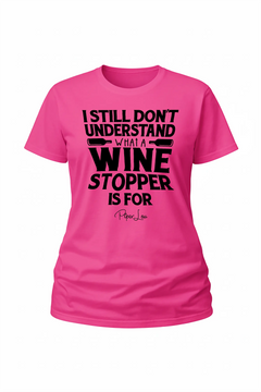 I Still Dont Understand What A Wine Stopper Is For - Classic Tee