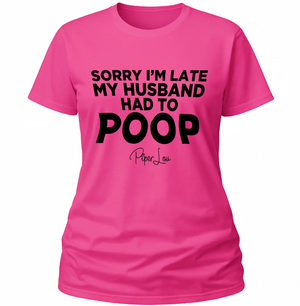 Sorry I'm Late My Husband Had To Poop - Classic Tee