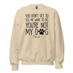 Youre Not My Dog - Crewneck Sweatshirt