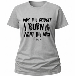 May The Bridges I Burn Light The Way - Classic Tee