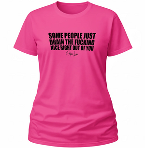 Some People Just Drain The Fucking Nice Right Out Of You - Classic Tee