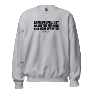 Some People Just Drain The Fucking Nice Right Out Of You - Crewneck Sweatshirt