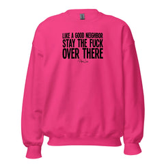 Like A Good Neighbor Stay The Fuck Over There - Crewneck Sweatshirt