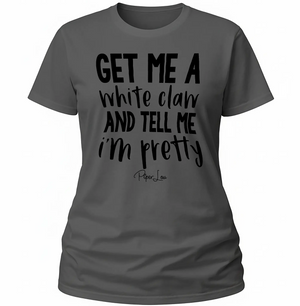 Get Me A White Claw And Tell Me I'm Pretty - Classic Tee