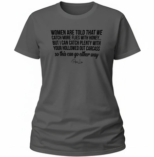 Women Are Told That We Catch More Flies With Honey - Classic Tee