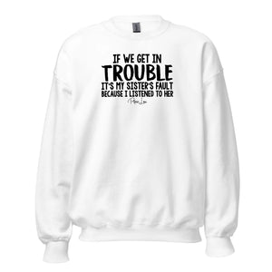 If We Get In Trouble It's My Sister's Fault - Crewneck Sweatshirt