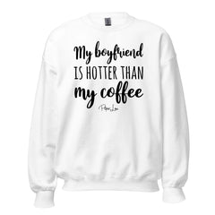 My Boyfriend Is Hotter Than My Coffee - Crewneck Sweatshirt