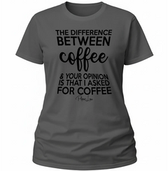 The Difference Between Coffee And Your Opinion - Classic Tee