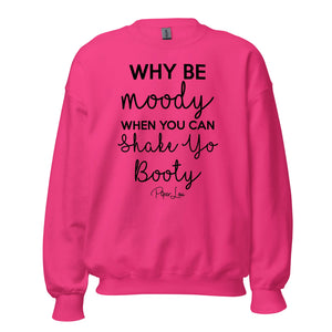 Why Be Moody When You Can Shake Your Booty - Crewneck Sweatshirt