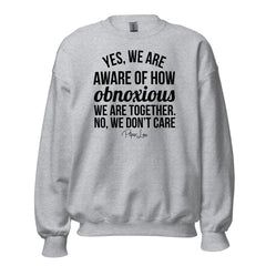 Yes We Are Aware Of How Obnoxious - Crewneck Sweatshirt
