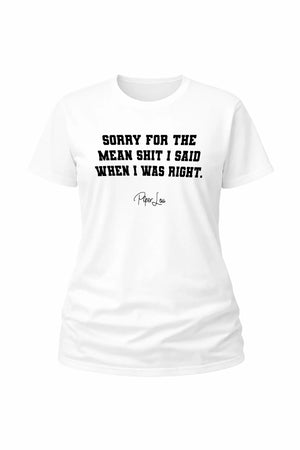 Sorry For The Mean Shit I Said When I Was Right - Classic Tee