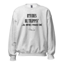 Bitches Be Trippin... - Crewneck Sweatshirt