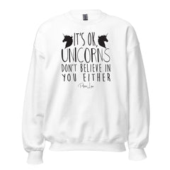 It's Ok Unicorns Don't Believe In You - Crewneck Sweatshirt
