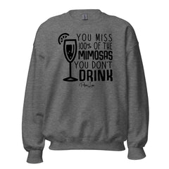 You Miss 100 Percent Of The Mimosas - Crewneck Sweatshirt