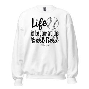 Life Is Better At The Ball Field - Crewneck Sweatshirt