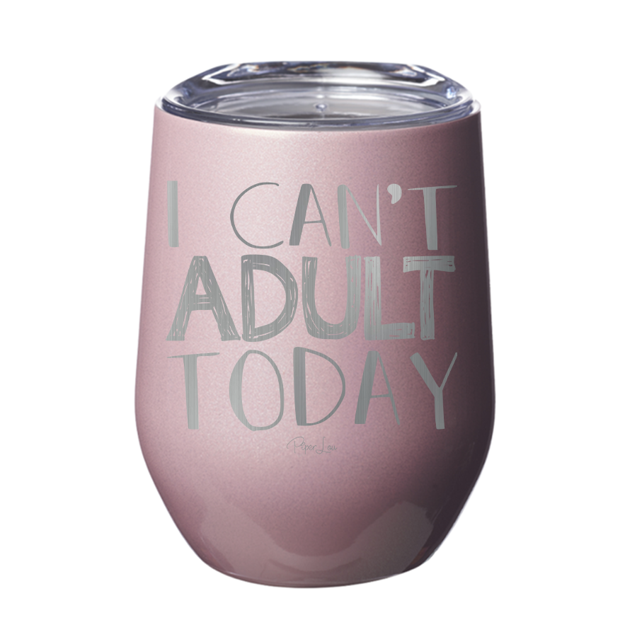 I Can't Adult Today 12oz Tumbler