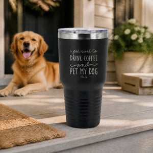 I Just Want To Drink Coffee And Pet My Dog 30oz Engraved Tundra Tumbler — lifestyle