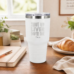 Shut Up Liver, You're Fine 30oz Engraved Tundra Tumbler — lifestyle