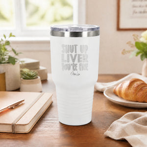 Shut Up Liver, You're Fine 30oz Engraved Tundra Tumbler — lifestyle