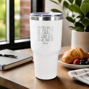 You Don't Have To Be Crazy To Work Here 30oz Engraved Tundra Tumbler — lifestyle