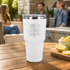 Shut Up Liver 30oz Engraved Tundra Tumbler — lifestyle