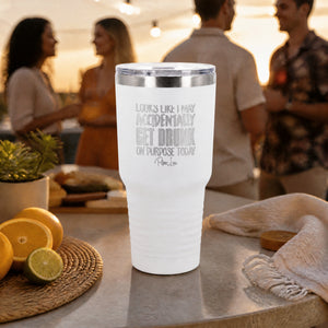 Looks Like I May Get Drunk Accidentally On Purpose 30oz Engraved Tundra Tumbler — lifestyle