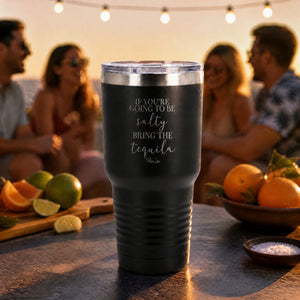 If Youre Going To Be Salty Bring The Tequila 30oz Engraved Tundra Tumbler — lifestyle