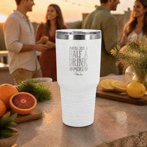 Maybe Just A Half Drink More 30oz Engraved Tundra Tumbler — lifestyle