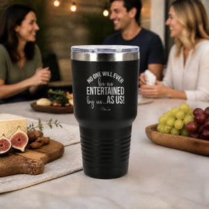 No One Will Ever Be As Entertained 30oz Engraved Tundra Tumbler — lifestyle
