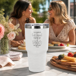 You're Not My Best Friend You're My Sister 30oz Engraved Tundra Tumbler — lifestyle