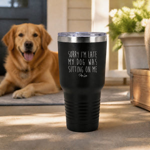 Sorry I'm Late MY Dog Was Sitting On Me 30oz Engraved Tundra Tumbler — lifestyle