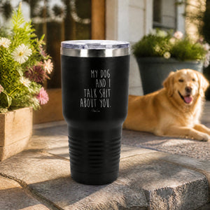 My Dog And I Talk Shit About You 30oz Engraved Tundra Tumbler — lifestyle