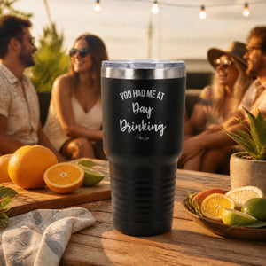 You Had Me At Day Drinking 30oz Engraved Tundra Tumbler — lifestyle