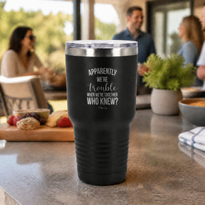 Apparently Trouble When We're Together 30oz Engraved Tundra Tumbler — lifestyle