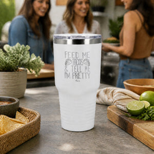 Feed Me Tacos And Tell Me I'm Pretty 30oz Engraved Tundra Tumbler — lifestyle