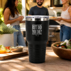But Did You Die 30oz Engraved Tundra Tumbler — lifestyle
