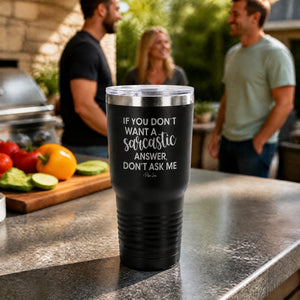 If You Don't Want A Sarcastic Answer 30oz Engraved Tundra Tumbler — lifestyle