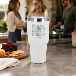 You Are About To Exceed The Limits Of My Medication 30oz Engraved Tundra Tumbler — lifestyle