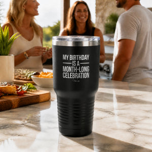 My Birthday Is A Month Long Celebration 30oz Engraved Tundra Tumbler — lifestyle