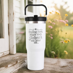 Feeling Cute Might Kick Jolene's Ass Later — 30oz Engraved Saratoga Tumbler — lifestyle hero