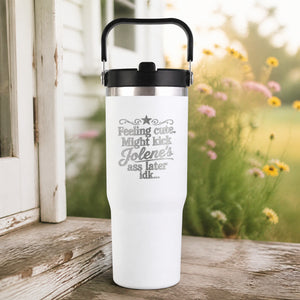 Feeling Cute Might Kick Jolene's Ass Later — 30oz Engraved Saratoga Tumbler — lifestyle hero