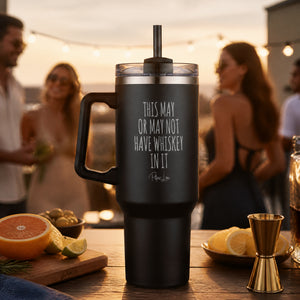 This May Or May Not Have Whiskey 40oz Engraved Travel Tumbler — lifestyle