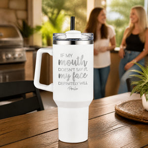 If My Mouth Doesn't Say It My Face Definitely Will 40oz Engraved Travel Tumbler — lifestyle